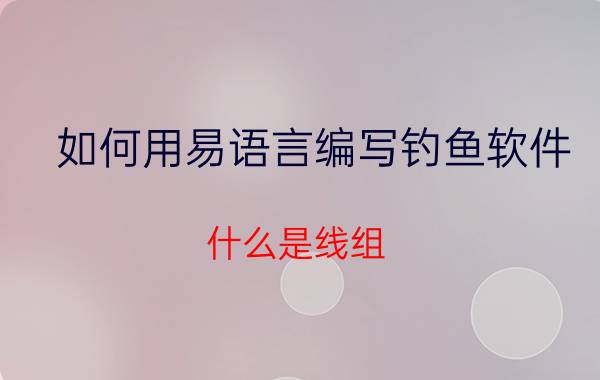 如何用易语言编写钓鱼软件 什么是线组(钓鱼)?请用最简单的语言回答？